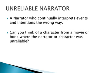 A Narrator who continually interprets events and intentions the wrong way. Can you think of a character from a movie or book where the narrator or character was unreliable?UNRELIABLE NARRATOR 