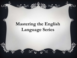 Mastering the English
  Language Series



       A lesson in the proper use of the English language
 