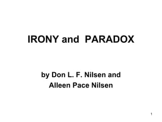 1
IRONY and PARADOX
by Don L. F. Nilsen and
Alleen Pace Nilsen
 