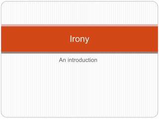 An introduction
Irony
 