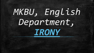 MKBU, English
Department,
IRONY
 