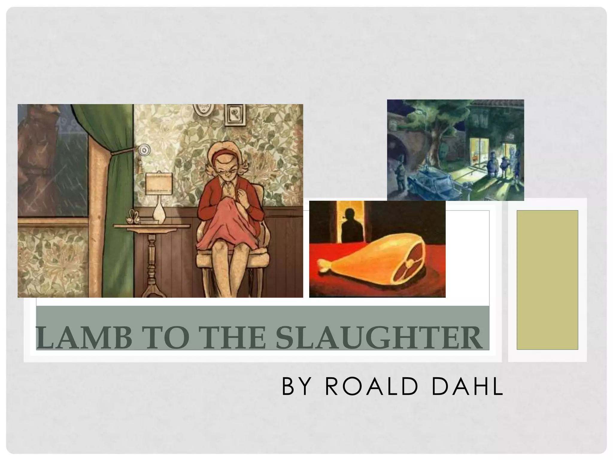 BY ROALD DAHL
LAMB TO THE SLAUGHTER
 