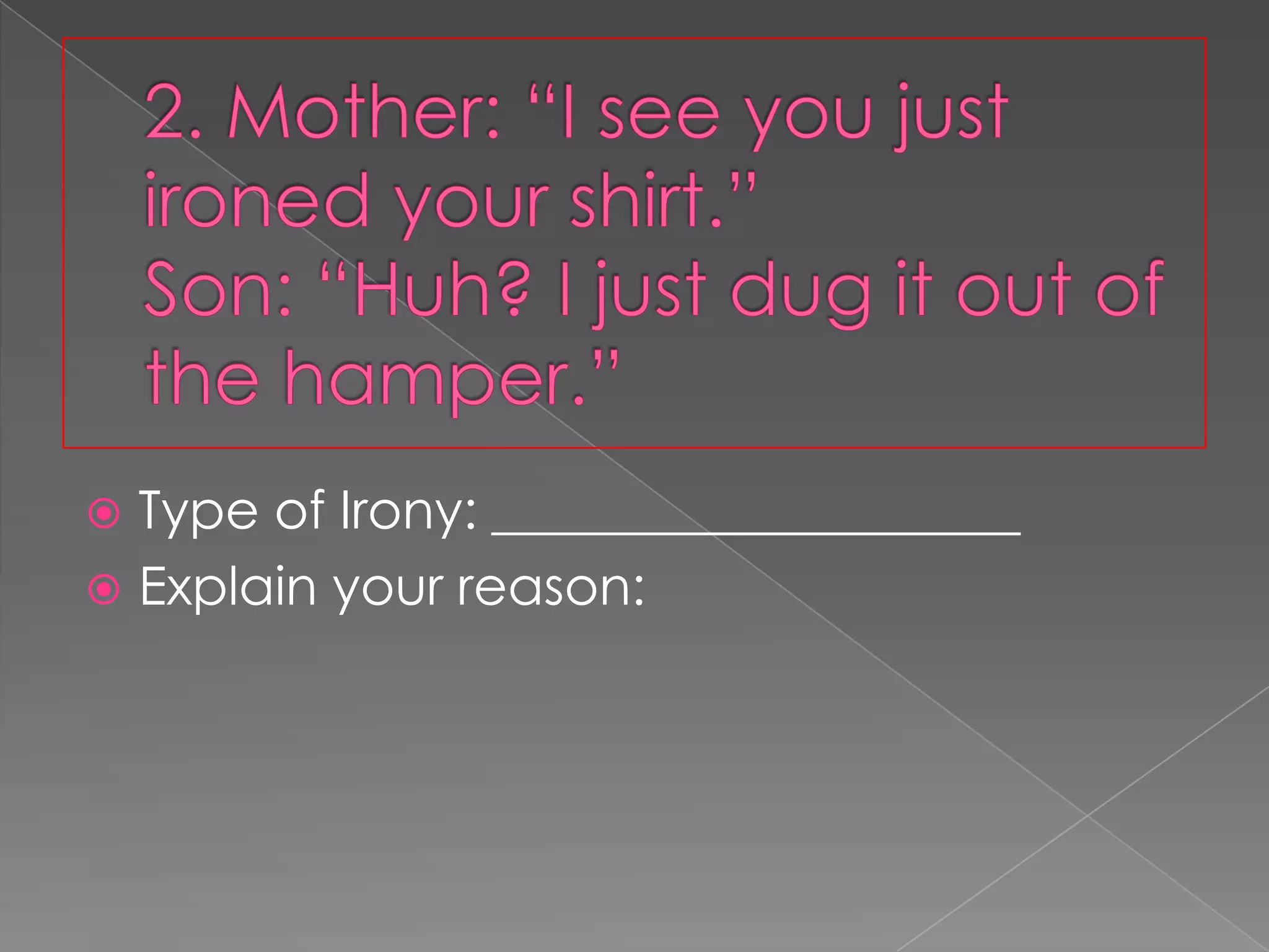 Type of Irony: ____________________
 Explain your reason:


 