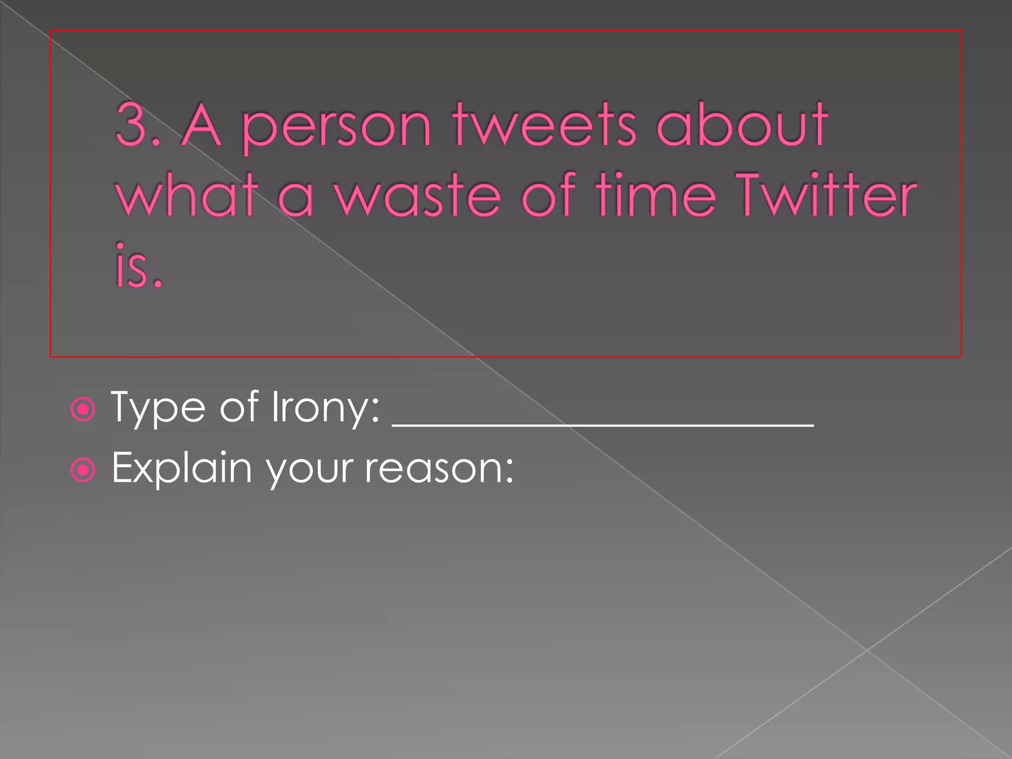 Type of Irony: ____________________
 Explain your reason:


 