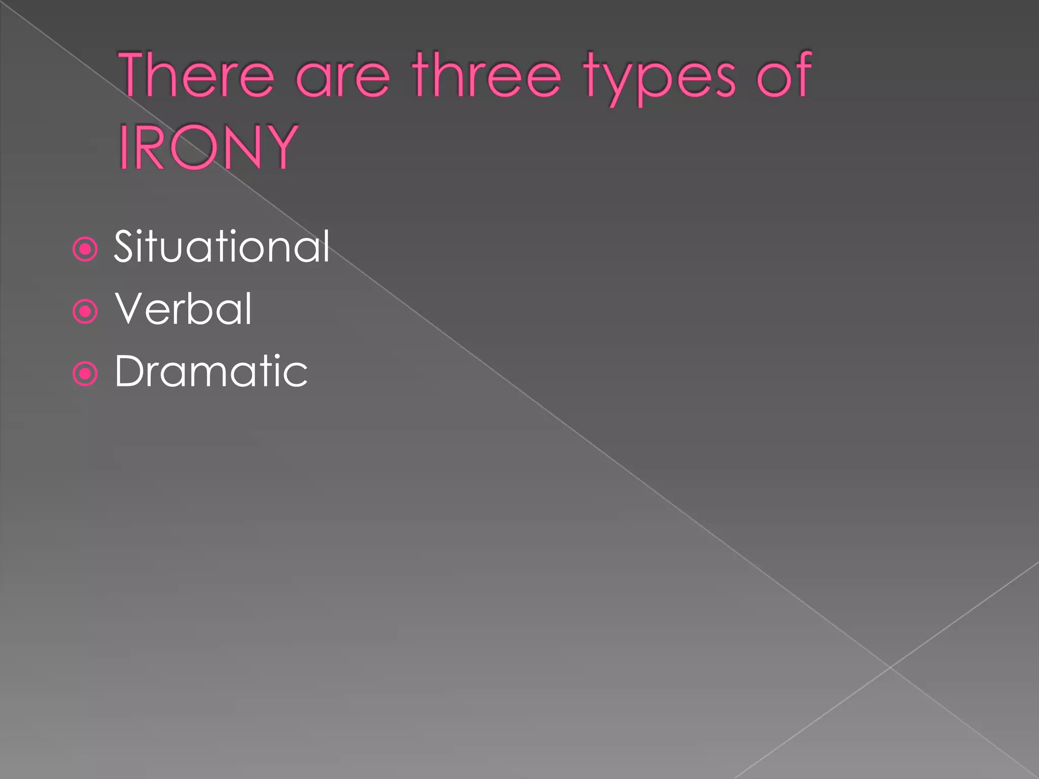 Situational
 Verbal
 Dramatic


 