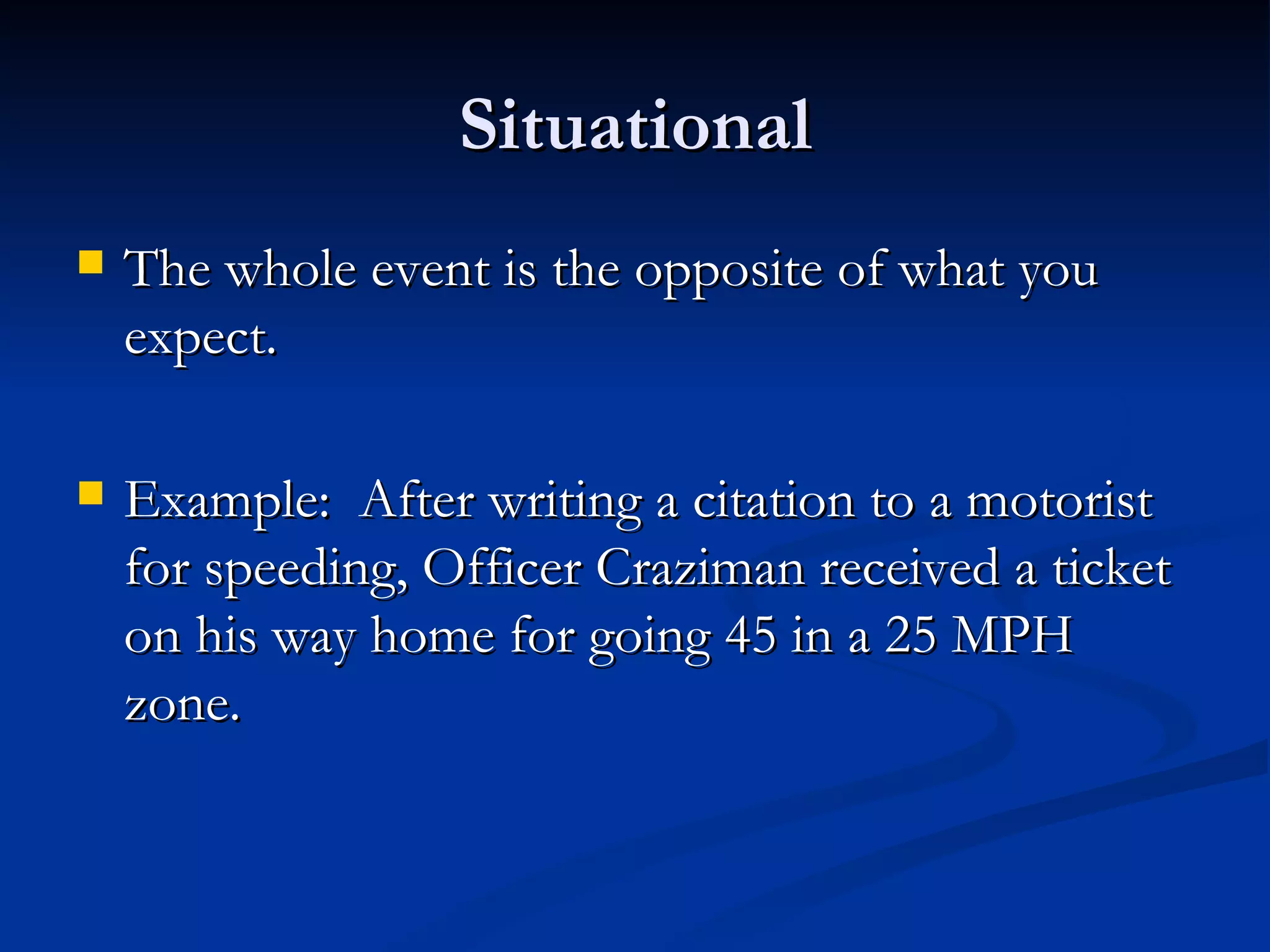Situational The whole event is the opposite of what you expect. Example:  After writing a citation to a motorist for speeding, Officer Craziman received a ticket on his way home for going 45 in a 25 MPH zone. 