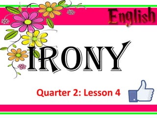 Quarter 2: Lesson 4
Irony
 