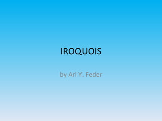 IROQUOIS by Ari Y. Feder 
