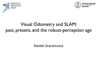 Davide Scaramuzza
Visual Odometry and SLAM:
past, present, and the robust-perception age
 