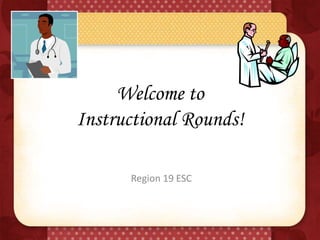 Welcome to
Instructional Rounds!
Region 19 ESC
 