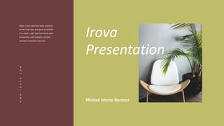 Minimal Interior Business
Make a type specimen book unknown
printer took type and good scrambled
it to make a type specimen book agile
frameworks with Globally incubate
standard compliant channels.
W
W
W
.
I
R
O
V
A
.
C
O
M
Irova
Presentation
 