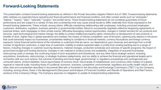 Forward-Looking Statements
This presentation contains forward-looking statements as defined in the Private Securities Litigation Reform Act of 1995. Forward-looking statements
often address our expected future operating and financial performance and financial condition, and often contain words such as "anticipate,"
"believe," "expect," "plan," "estimate," "project," and similar terms. These forward-looking statements do not constitute guarantees of future
performance and are subject to a variety of risks and uncertainties that may cause actual results to differ materially from those expressed in the
forward-looking statements. These include, among others: difficulty maintaining relationships with employees, including unionized employees,
customers, distributors, suppliers, business partners or governmental entities; failure to successfully negotiate collective bargaining agreements or
potential strikes, work stoppages or other similar events; difficulties leveraging market opportunities; changes in market demand for our products and
services; rapid technological and market change; the ability to protect intellectual property rights; introduction or development of new products or
transfer of work; higher risks in global operations and markets; the impact of intense competition; acts of terrorism, cybersecurity attacks or intrusions
that could adversely impact our businesses; uncertainties relating to conditions in financial markets; currency fluctuations and foreign currency
exposure; future financial performance of the industries or customers that we serve; our dependence upon revenues and earnings from a small
number of significant customers; a major loss of customers; inability to realize expected sales or profits from existing backlog due to a range of
factors, including changes in customer sourcing decisions, material changes, production schedules and volumes of specific programs; the impact of
government budget and funding decisions; changes in raw material or product prices and availability; integration of acquired businesses;
restructuring costs or savings; the continuing impact of prior acquisitions and divestitures; and any other future strategic actions, including
acquisitions, divestitures, restructurings, or strategic business realignments, and our ability to achieve the financial and operational targets set in
connection with any such actions; the outcome of pending and future legal, governmental, or regulatory proceedings and contingencies and
uninsured claims; product liabilities; future repurchases of common stock; future levels of indebtedness; and numerous other matters of a global,
regional or national scale, including those of a political, economic, business, competitive, environmental, regulatory and public health nature; and
other risks and uncertainties described in documents filed with or furnished to the Securities and Exchange Commission ("SEC") by the Company,
including, among others, those in the Management's Discussion and Analysis of Financial Condition and Results of Operations and Risk Factors
sections of the Company's filings. The Company assumes no obligation to update its forward-looking statements.
47
 