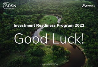 Investment Readiness Program 2021
Good Luck!
www.babele.co/irp
 
