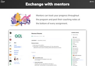 Exchange with mentors
Mentors can track your progress throughout
the program and post their coaching notes at
the bottom of every assignment.
 