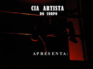 APRESENTA: CIA  ARTISTA  DO  CORPO 