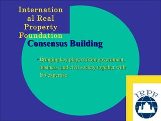 Consensus Building Bringing key players from government, business, and civil society together with US expertise 