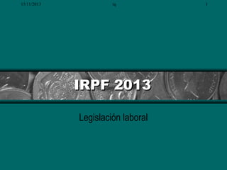 15/11/2013

tq

IRPF 2013
Legislación laboral

1

 