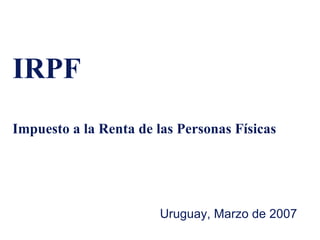 IRPF Impuesto a la Renta de las Personas Físicas Uruguay, Marzo de 2007 