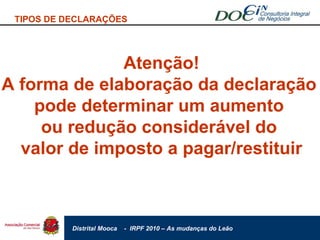 TIPOS DE DECLARAÇÕES Atenção! A forma de elaboração da declaração  pode determinar um aumento  ou redução considerável do  valor de imposto a pagar/restituir 