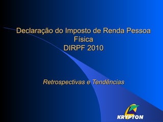 Declaração do Imposto de Renda Pessoa Física DIRPF 2010 Retrospectivas e Tendências 