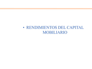 • RENDIMIENTOS DEL CAPITAL
MOBILIARIO
 