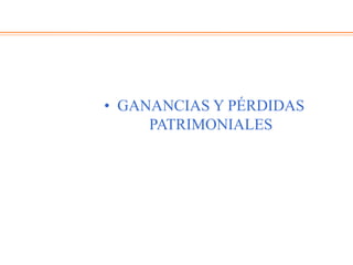 • GANANCIAS Y PÉRDIDAS
PATRIMONIALES
 