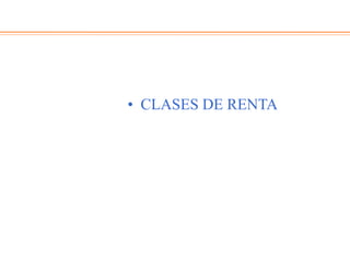 • CLASES DE RENTA
 