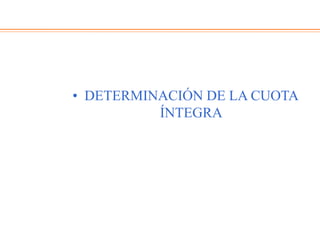 • DETERMINACIÓN DE LA CUOTA
ÍNTEGRA
 