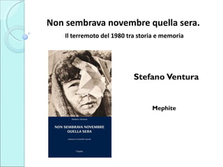 Non sembrava novembre quella sera.   Il terremoto del 1980 tra storia e memoria Stefano   Ventura Mephite 