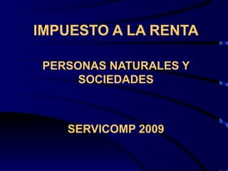 IMPUESTO A LA RENTA PERSONAS NATURALES Y SOCIEDADES SERVICOMP 2009 