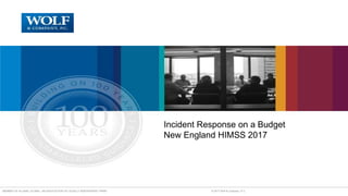 MEMBER OF ALLINIAL GLOBAL, AN ASSOCIATION OF LEGALLY INDEPENDENT FIRMS © 2017 Wolf & Company, P.C.
Incident Response on a Budget
New England HIMSS 2017
 