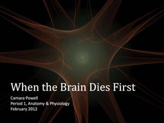 When the Brain Dies First
Camara Powell
Period 1, Anatomy & Physiology
February 2012
 