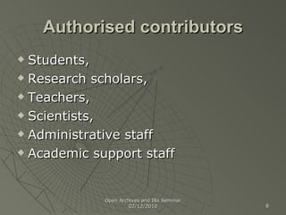 Authorised contributors Students,  Research scholars,  Teachers,  Scientists,  Administrative staff Academic support staff Open Archives and IRs Seminar 02/12/2010 