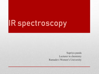 IR spectroscopy
Supriya panda
Lecturer in chemistry
Ramadevi Women’s University
 