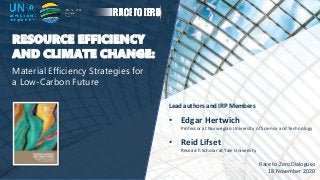 RESOURCE EFFICIENCY
AND CLIMATE CHANGE:
Material Efficiency Strategies for
a Low-Carbon Future
Lead authors and IRP Member...