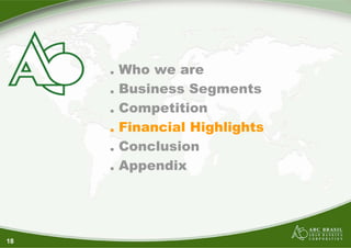 .   Who we are
     .   Business Segments
     .   Competition
     .   Financial Highlights
     .   Conclusion
     .   Appendix




18
 