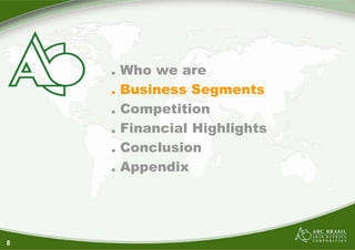 .   Who we are
    .   Business Segments
    .   Competition
    .   Financial Highlights
    .   Conclusion
    .   Appendix




8
 