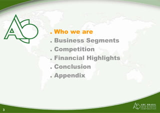 3
. Who we are
. Business Segments
. Competition
. Financial Highlights
. Conclusion
. Appendix
 