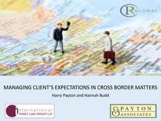 MANAGING CLIENT’S EXPECTATIONS IN CROSS BORDER MATTERS
Harry Payton and Hannah Budd
 