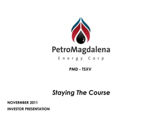PMD - TSXV




                        Staying The Course
NOVERMBER 2011
INVESTOR PRESENTATION
 