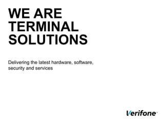 WE ARE
TERMINAL
SOLUTIONS
Delivering the latest hardware, software,
security and services
 
