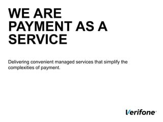 WE ARE
PAYMENT AS A
SERVICE
Delivering convenient managed services that simplify the
complexities of payment.
 