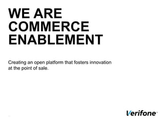 WE ARE
COMMERCE
ENABLEMENT
Creating an open platform that fosters innovation
at the point of sale.
26
 