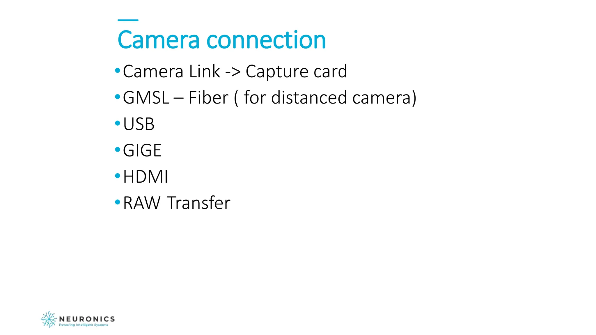 Camera connection
•Camera Link -> Capture card
•GMSL – Fiber ( for distanced camera)
•USB
•GIGE
•HDMI
•RAW Transfer
 
