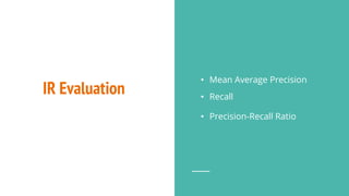 IR Evaluation
• Mean Average Precision
• Recall
• Precision-Recall Ratio
 