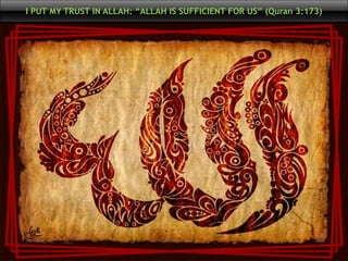 I PUT MY TRUST IN ALLAH: “ALLAH IS SUFFICIENT FOR US” (Quran 3:173) 
1 
 