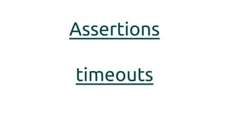 Assertions
timeouts
 
