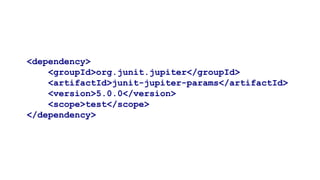 <dependency>
<groupId>org.junit.jupiter</groupId>
<artifactId>junit-jupiter-params</artifactId>
<version>5.0.0</version>
<scope>test</scope>
</dependency>
 