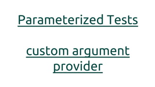 Parameterized Tests
custom argument
provider
 