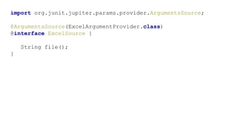 import org.junit.jupiter.params.provider.ArgumentsSource;
@ArgumentsSource(ExcelArgumentProvider.class)
@interface ExcelSource {
String file();
}
 